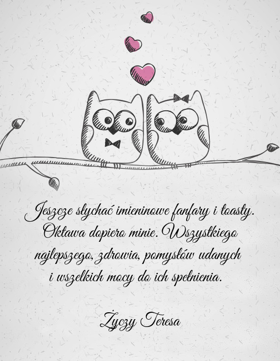 Jeszcze słychać imieninowe fanfary i toasty. Oktawa dopiero minie. Wszystkiego najlepszego, zdrowi