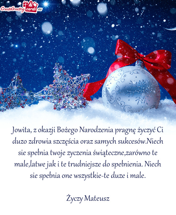 Jowita, z okazji Bożego Narodzenia pragnę życzyć Ci duzo zdrowia szczęścia oraz samych sukces