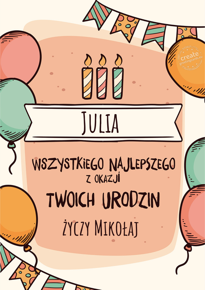 Julia Wszystkiego Najlepszego z okazji Twoich urodzin życzy Mikołaj