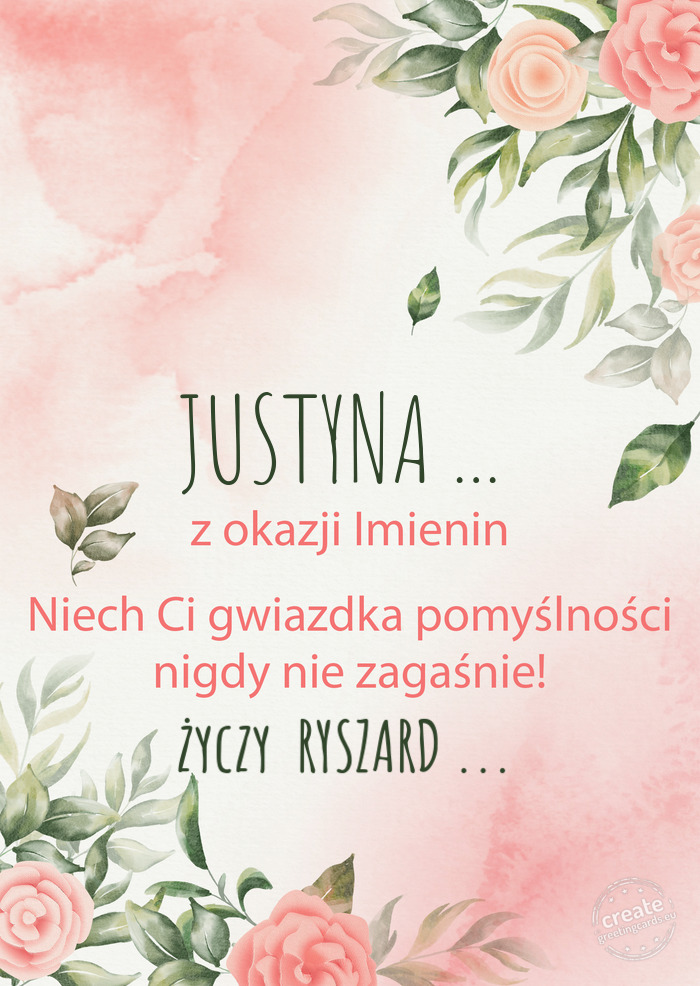 JUSTYNA ... Z okazji imienin, wszystkiego najlepszego  RYSZARD