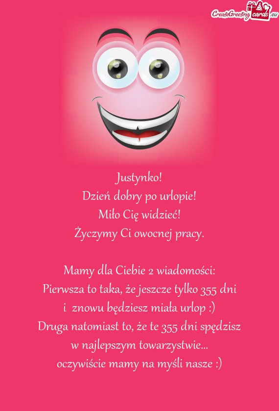 Justynko! Dzień dobry po urlopie! Miło Cię widzieć! Życzymy Ci owocnej pracy