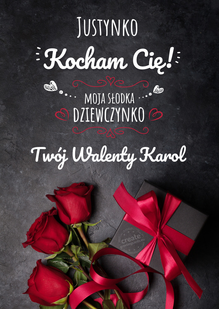 Justynko Moja słodka dziewczynko Twój Walenty Karol