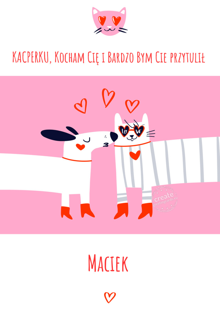 KACPERKU, Kocham Cię i Bardzo Bym Cie przytulił Maciek