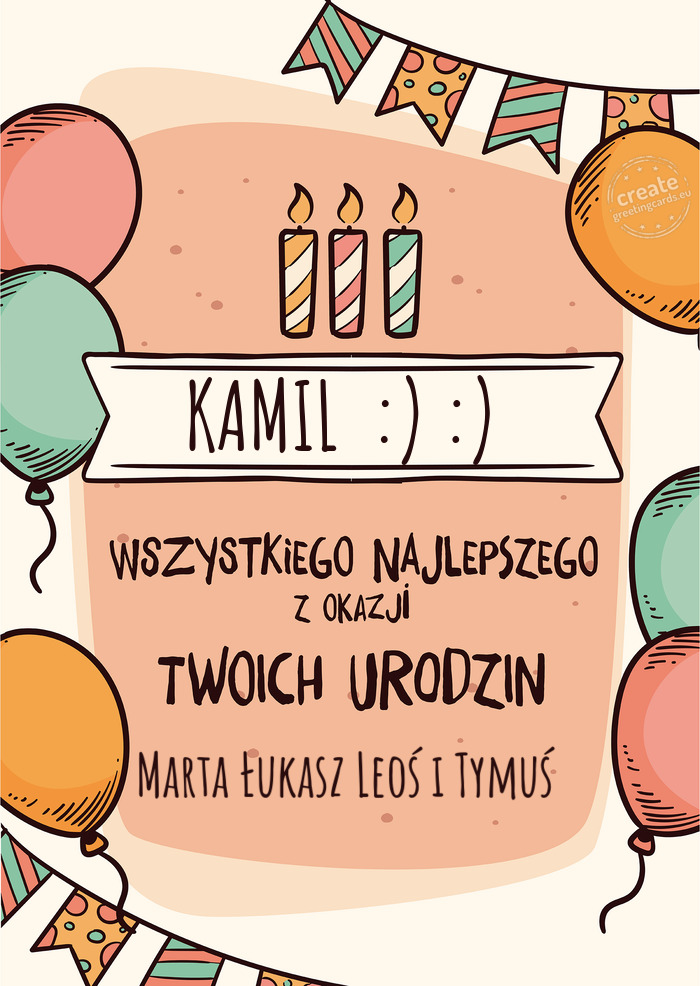 KAMIL :) :) Wszystkiego Najlepszego z okazji Twoich urodzin Marta Łukasz Leoś i Tymuś