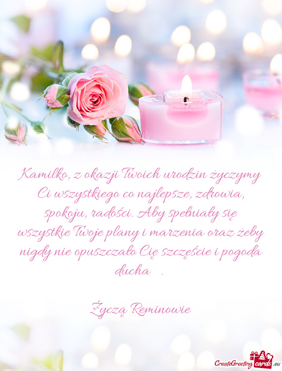 Kamilko, z okazji Twoich urodzin życzymy Ci wszystkiego co najlepsze, zdrowia, spokoju, radości. A