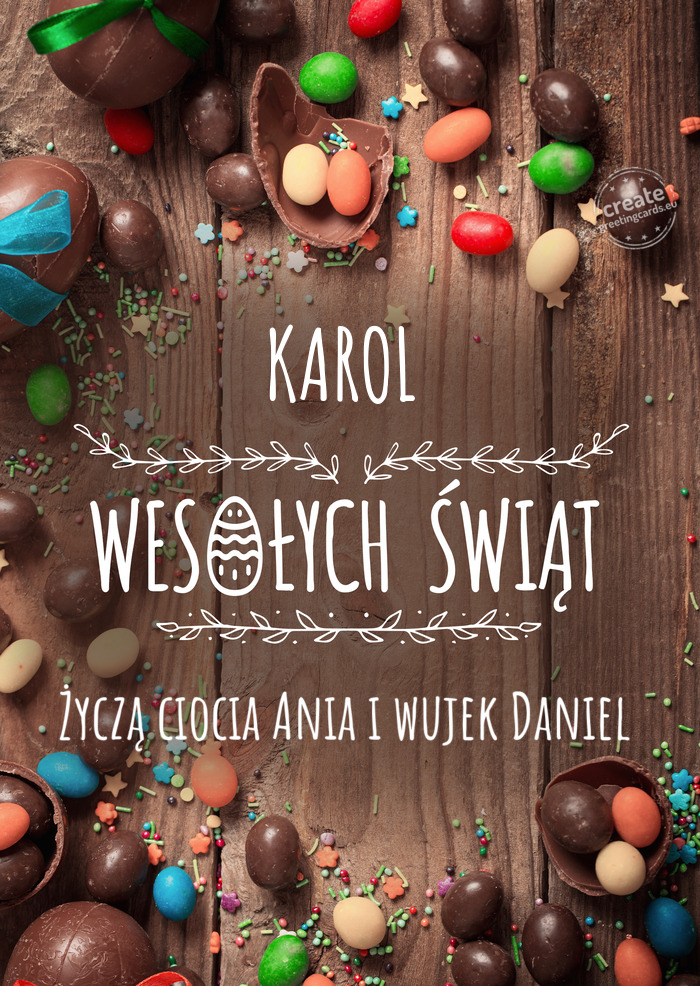 KAROL Wesołych Świąt wielkanocnych Życzą ciocia Ania i wujek Daniel