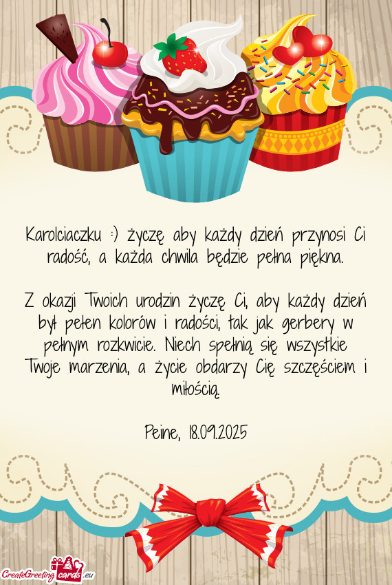 Karolciaczku :) życzę aby każdy dzień przynosi Ci radość, a każda chwila będzie pełna pięk
