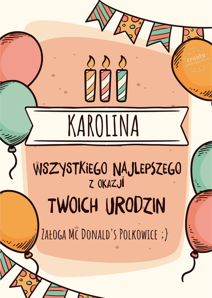 KAROLINA Wszystkiego Najlepszego z okazji Twoich urodzin Załoga Mc Donald's Polkowice ;)