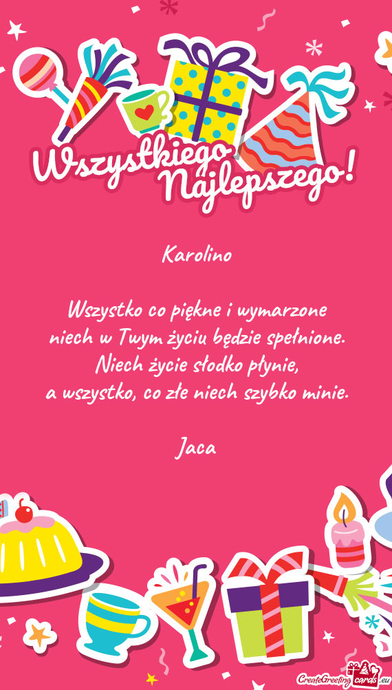 Karolino Wszystko co piękne i wymarzone niech w Twym życiu będzie spełnione