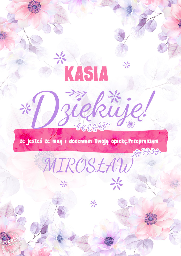 KASIA Dziękuje że jesteś ze mną i doceniam Twoją opiekę.Przepraszam MIROSŁAW