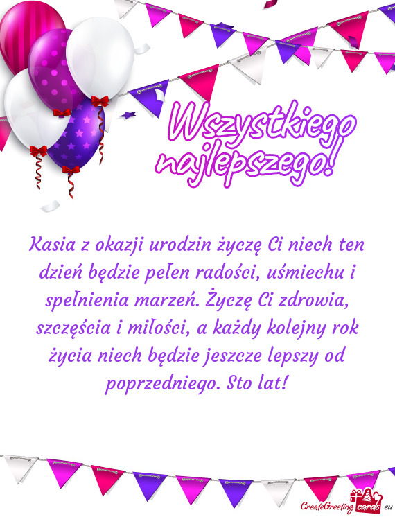 Kasia z okazji urodzin życzę Ci niech ten dzień będzie pełen radości, uśmiechu i spełnienia