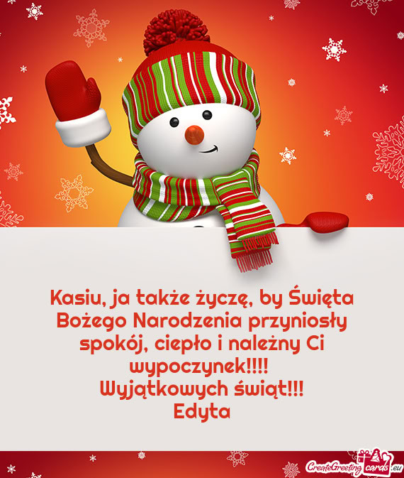 Kasiu, ja także życzę, by Święta Bożego Narodzenia przyniosły spokój, ciepło i należny Ci
