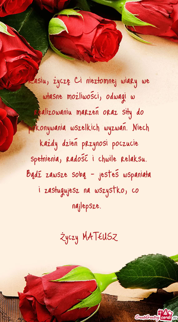 Kasiu, życzę Ci niezłomnej wiary we własne możliwości, odwagi w realizowaniu marzeń oraz sił