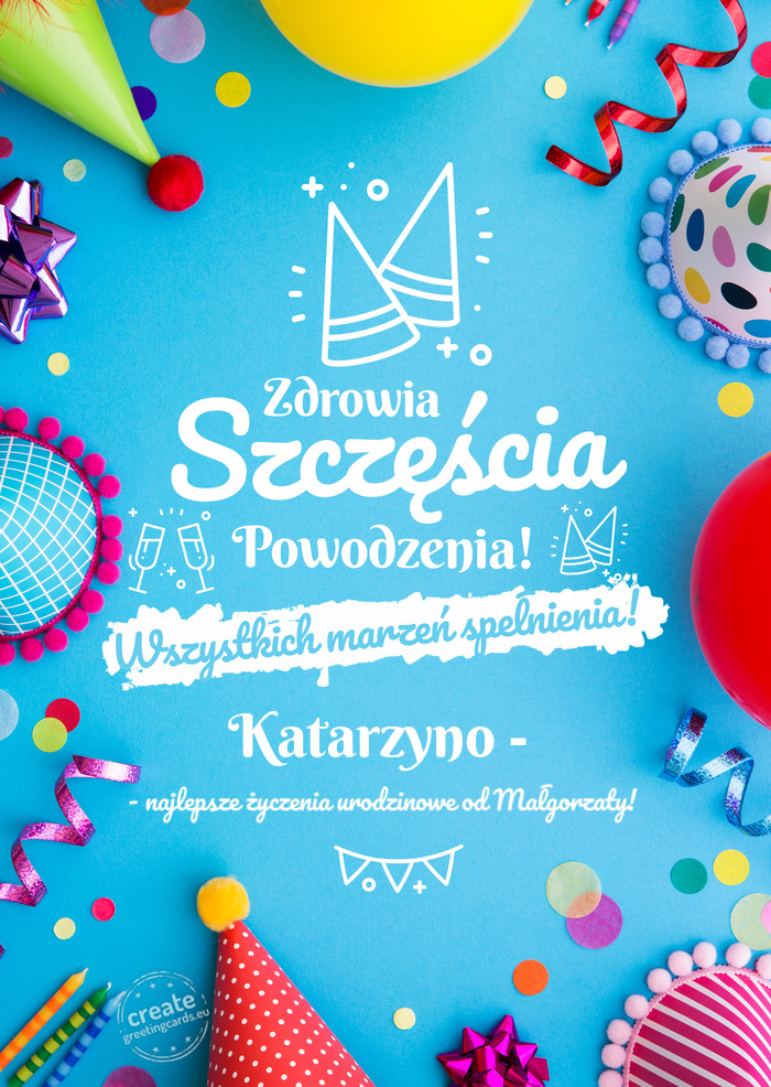 Katarzyno - spełnienia marzeń - najlepsze życzenia urodzinowe od Małgorzaty