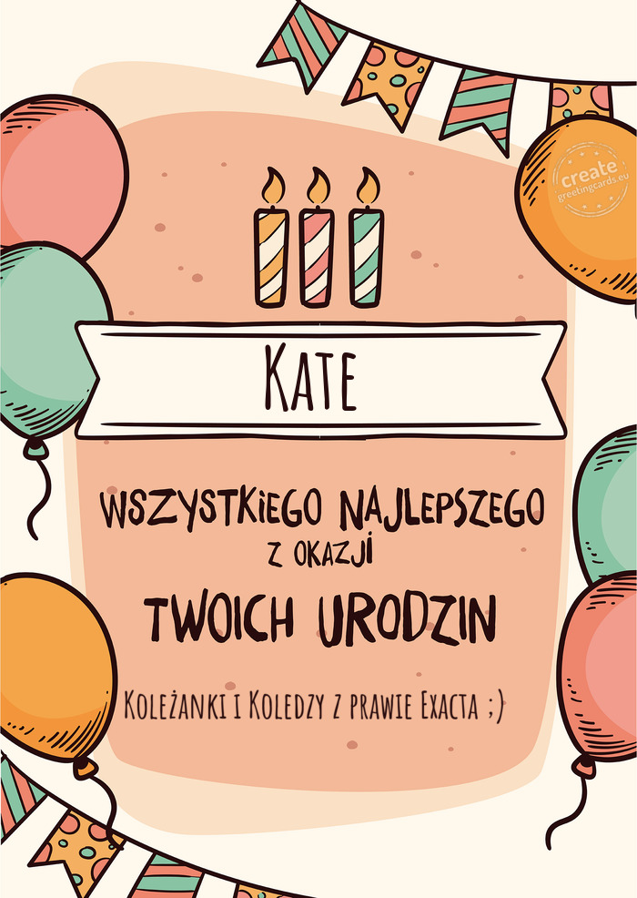Kate Wszystkiego Najlepszego z okazji Twoich urodzin Koleżanki i Koledzy z prawie Exacta ;)