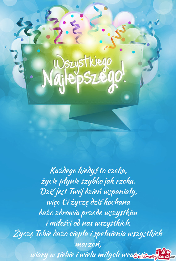 Każdego kiedyś to czeka,  życie płynie szybko jak rzeka.  Dziś jest Twój