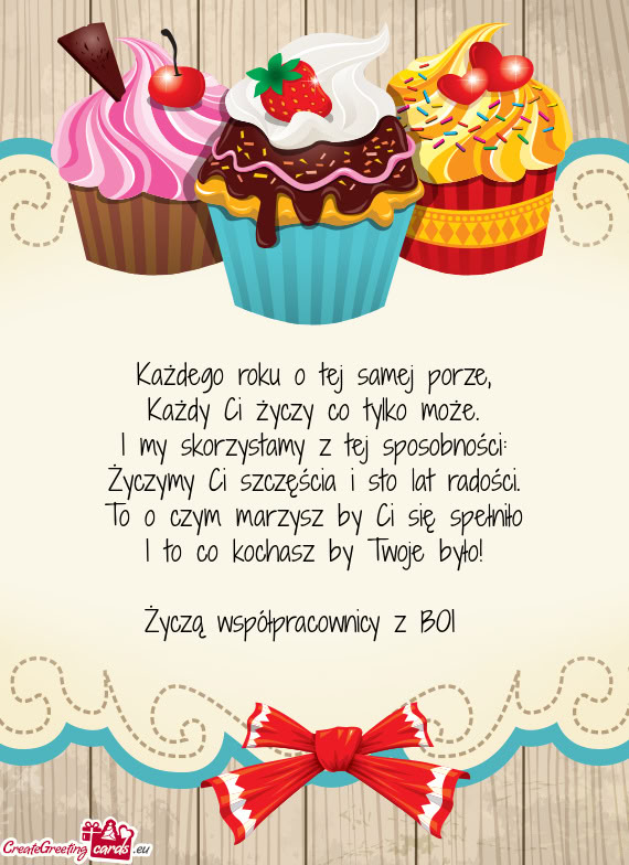 Każdego roku o tej samej porze,  Każdy Ci życzy co tylko może.  I my