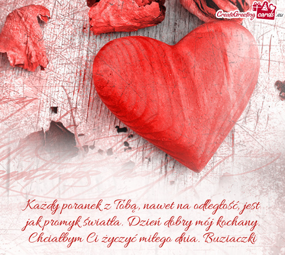 Każdy poranek z Tobą, nawet na odległość, jest jak promyk światła. Dzień dobry mój kochany