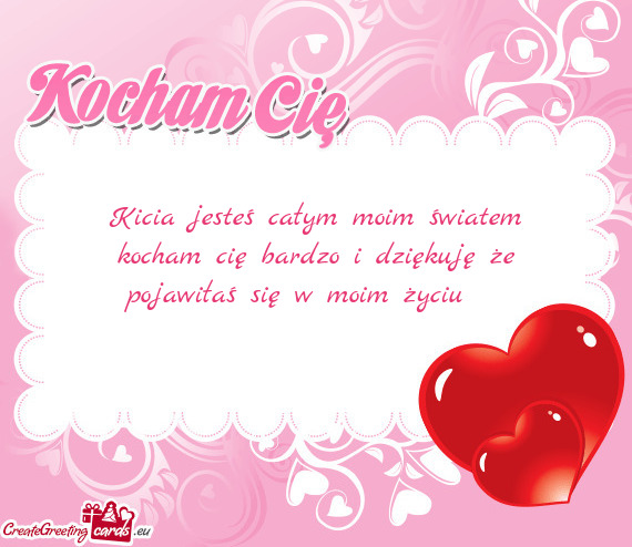 Kicia jesteś całym moim światem kocham cię bardzo i dziękuję że pojawiłaś się w moim życi
