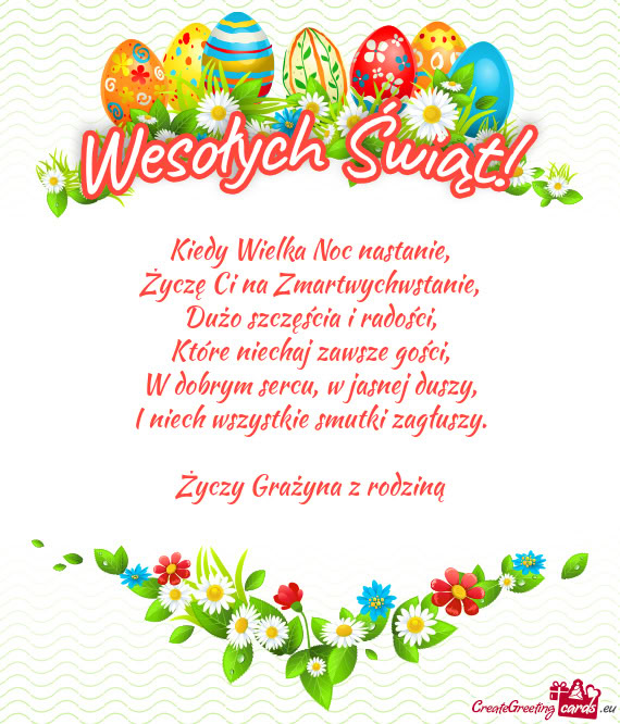 Kiedy Wielka Noc nastanie,  Życzę Ci na Zmartwychwstanie,  Dużo szczęścia