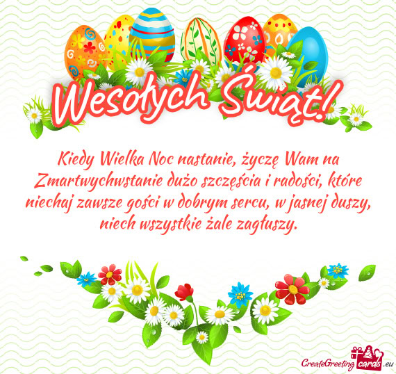Kiedy Wielka Noc nastanie, życzę Wam na Zmartwychwstanie dużo szczęścia i