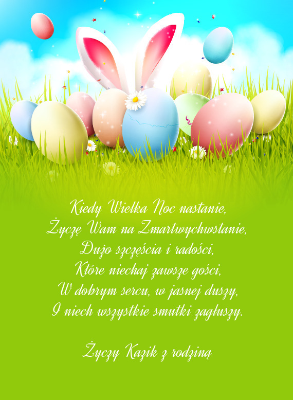 Kiedy Wielka Noc nastanie,  Życzę Wam na Zmartwychwstanie,  Dużo