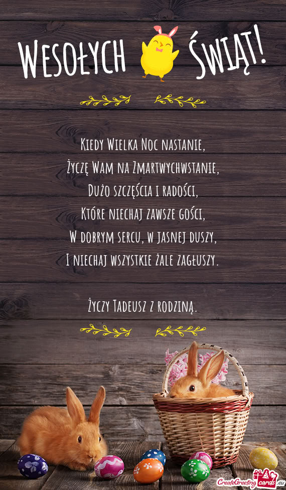 Kiedy Wielka Noc nastanie,  Życzę Wam na Zmartwychwstanie,  Dużo