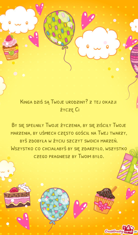 Kinga dziś są Twoje urodziny? z tej okazji życzę Ci By się spełniły Twoje życzenia