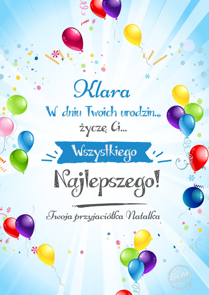 Klara, w dniu Twoich urodzin życzę Ci wszystkiego najlepszego