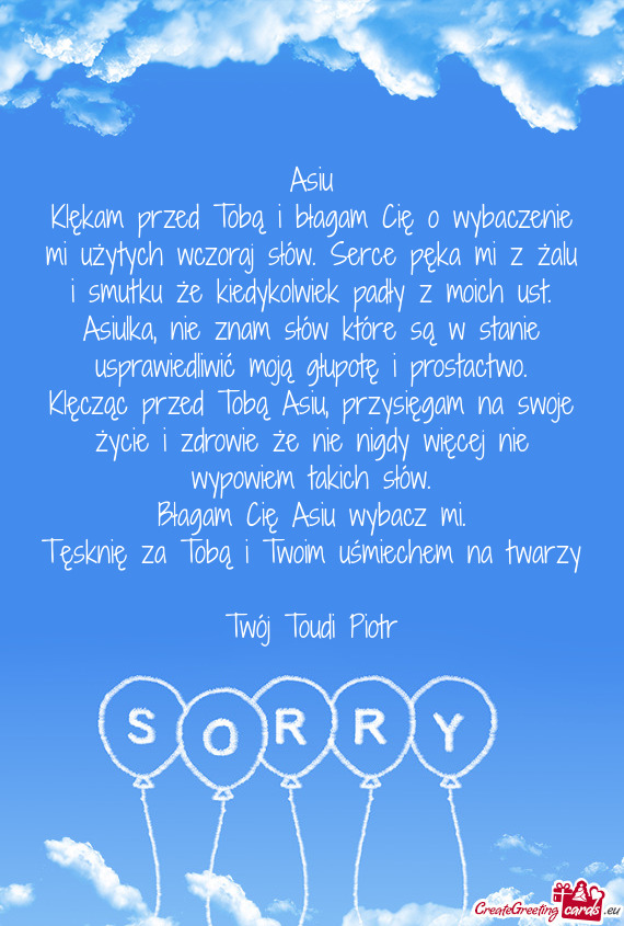 Klękam przed Tobą i błagam Cię o wybaczenie mi użytych wczoraj słów. Serce pęka mi z żalu i