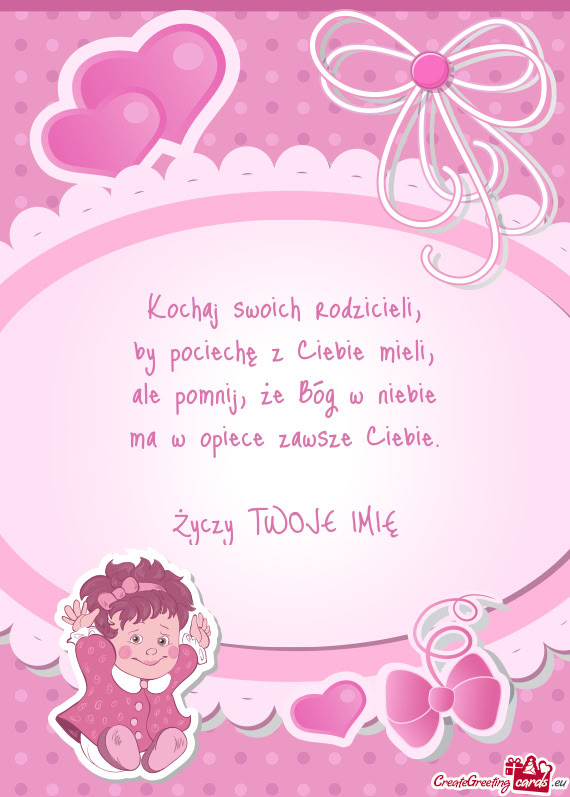 Kochaj swoich rodzicieli,  by pociechę z Ciebie mieli,  ale pomnij, że Bóg
