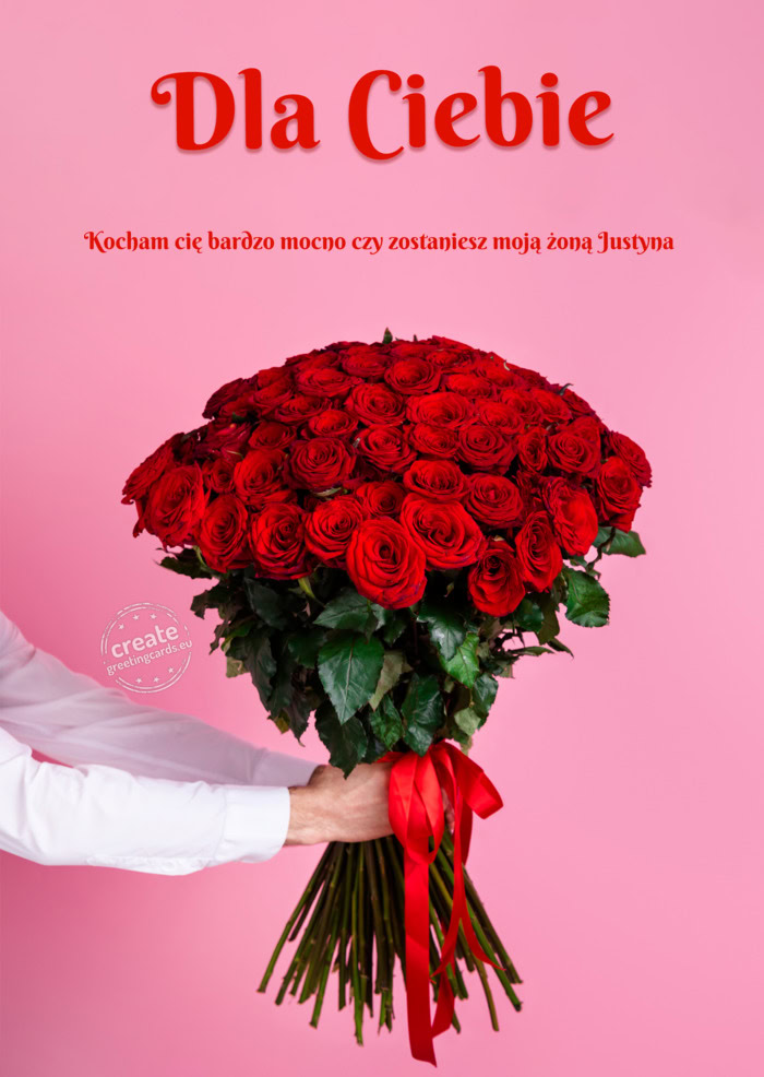 Kocham cię bardzo mocno czy zostaniesz moją żoną Justyna dla Ciebie dużo róż