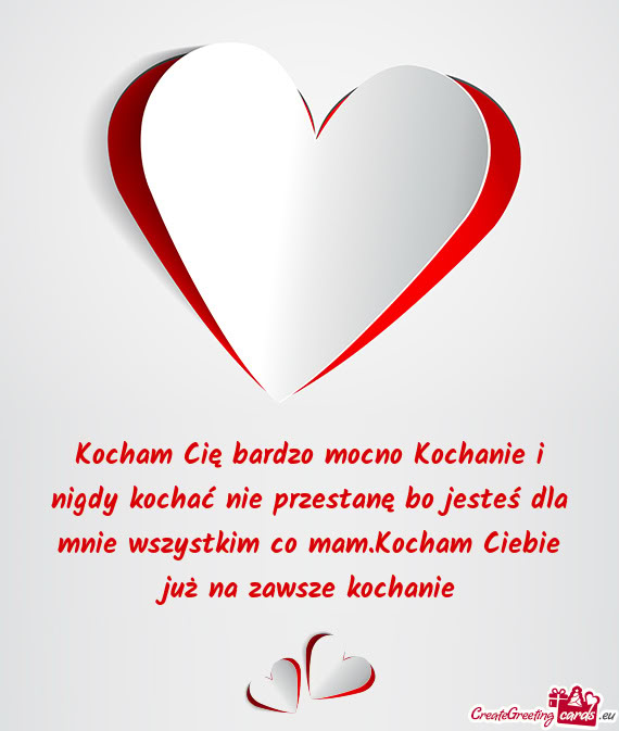 Kocham Cię bardzo mocno Kochanie i nigdy kochać nie przestanę bo jesteś dla mnie wszystkim co ma