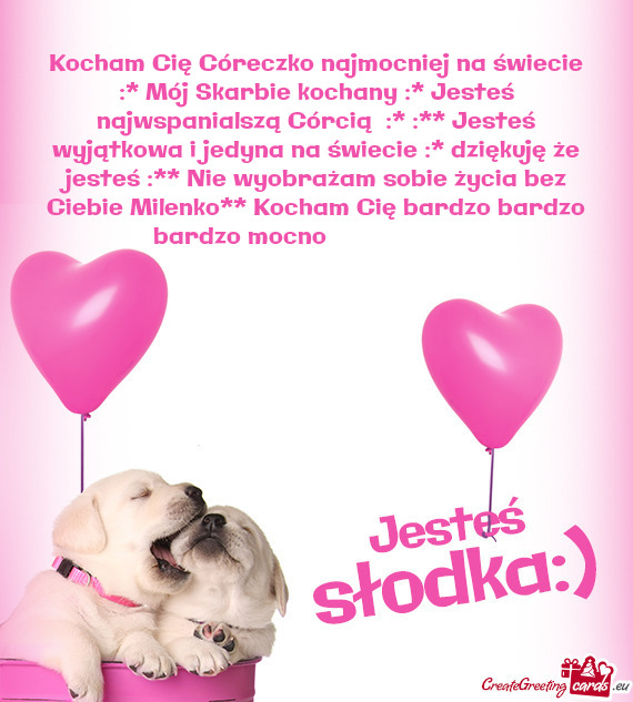 Kocham Cię Córeczko najmocniej na świecie :* Mój Skarbie kochany :* Jesteś najwspanialszą Cór