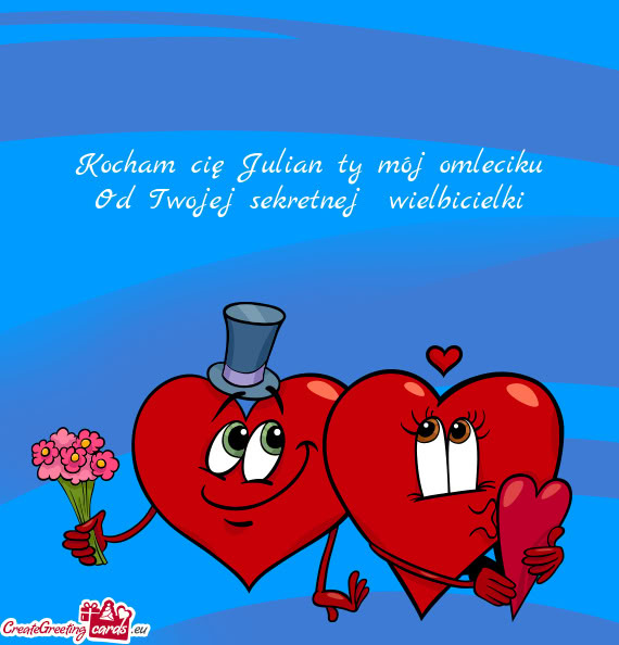 Kocham cię Julian ty mój omleciku Od Twojej sekretnej wielbicielki