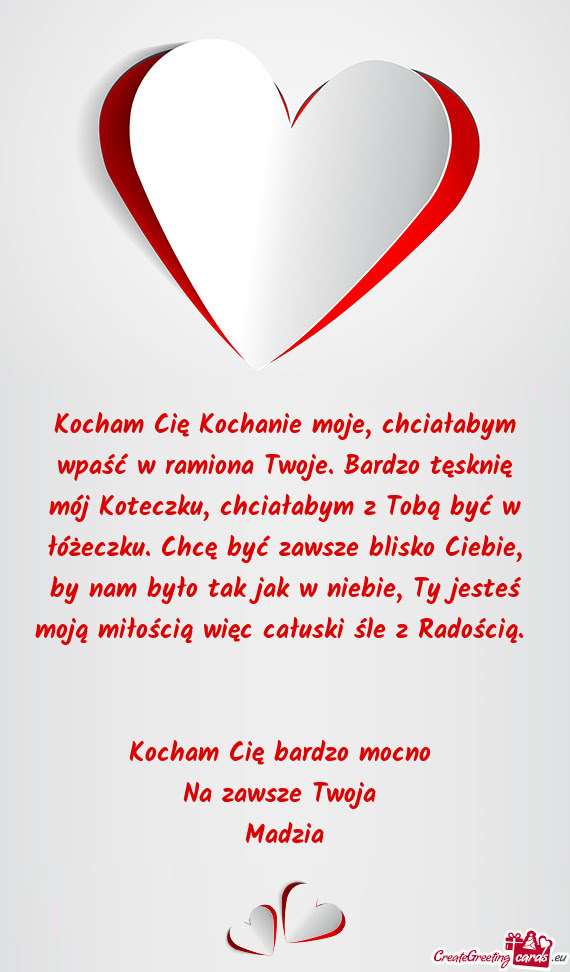 Kocham Cię Kochanie moje, chciałabym wpaść w ramiona Twoje. Bardzo tęsknię mój Koteczku, chci