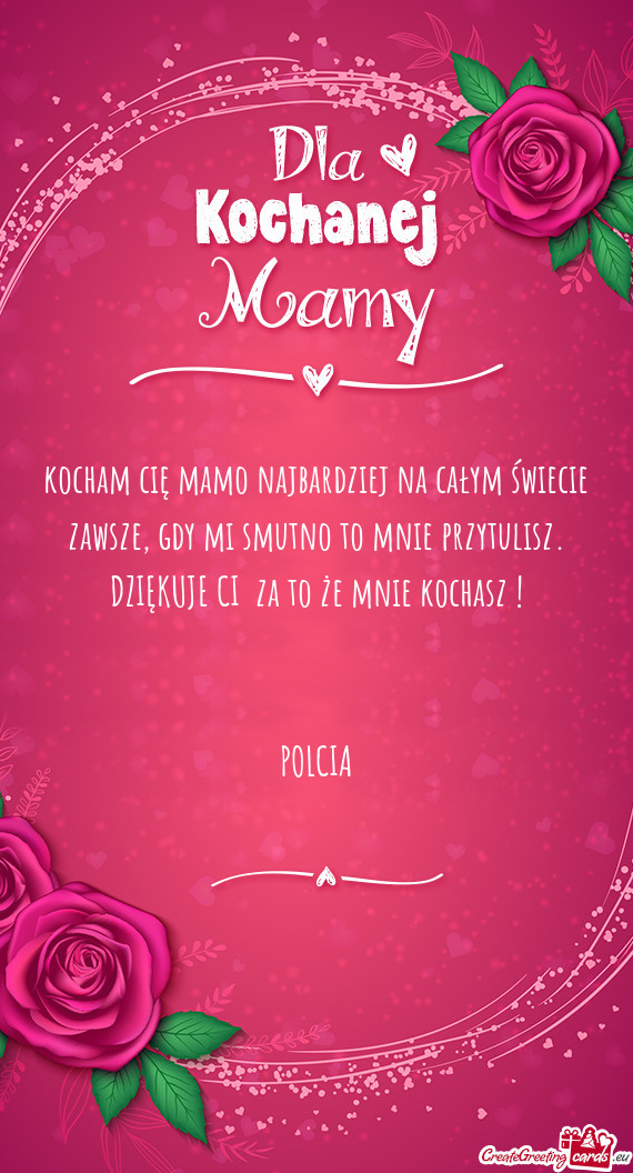 Kocham cię mamo najbardziej na całym świecie zawsze, gdy mi smutno to mnie przytulisz. DZIĘKUJE