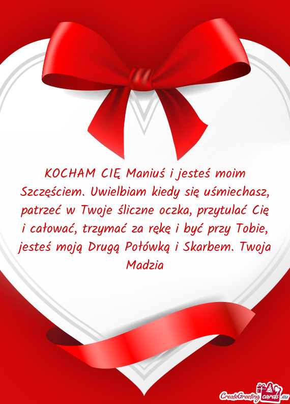 KOCHAM CIĘ Maniuś i jesteś moim Szczęściem. Uwielbiam kiedy się uśmiechasz, patrzeć w Twoje
