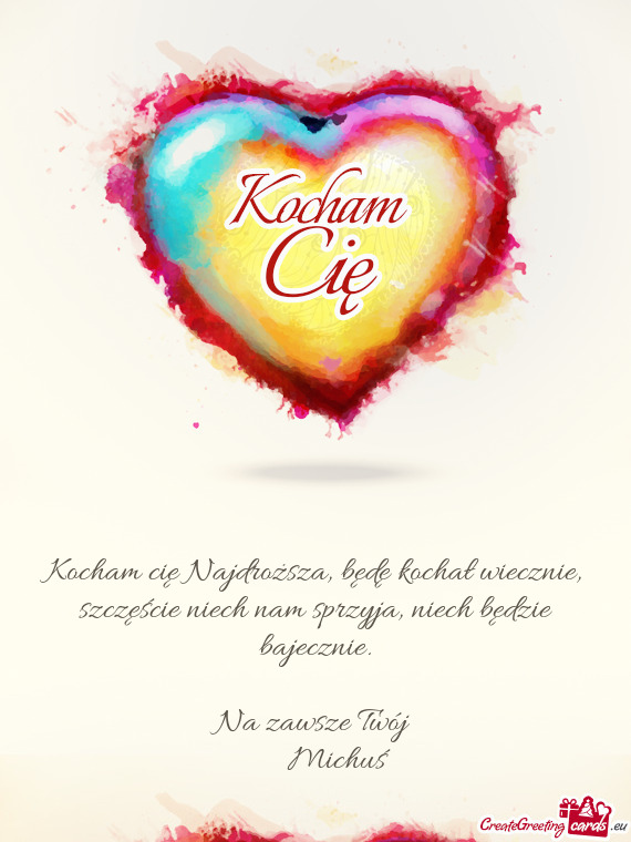 Kocham cię Najdroższa, będę kochał wiecznie, szczęście niech nam sprzyja, niech będzie bajec