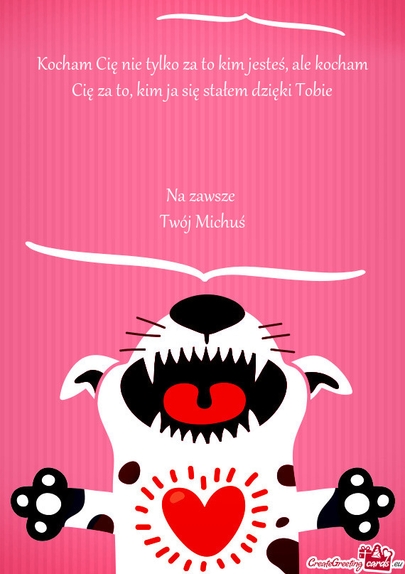 Kocham Cię nie tylko za to kim jesteś, ale kocham Cię za to, kim ja się stałem dzięki Tobie