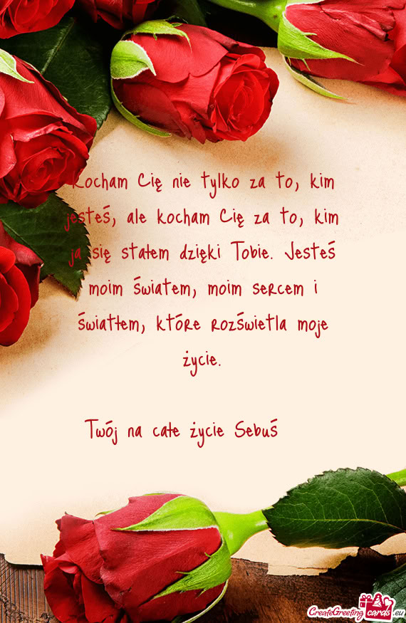 Kocham Cię nie tylko za to, kim jesteś, ale kocham Cię za to, kim ja się stałem dzięki Tobie