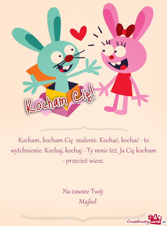 Kocham, kocham Cię szalenie. Kochać, kochać - to wytchnienie. Kochaj, kochaj - Ty mnie też. Ja