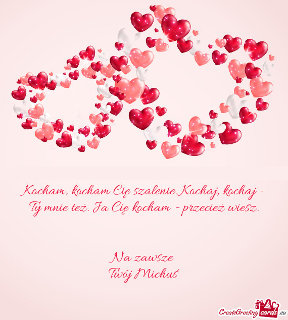 Kocham, kocham Cię szalenie. Kochaj, kochaj - Ty mnie też. Ja Cię kocham - przecież wiesz