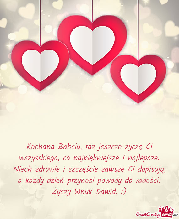 Kochana Babciu, raz jeszcze życzę Ci wszystkiego, co najpiękniejsze i najlepsze. Niech zdrowie i