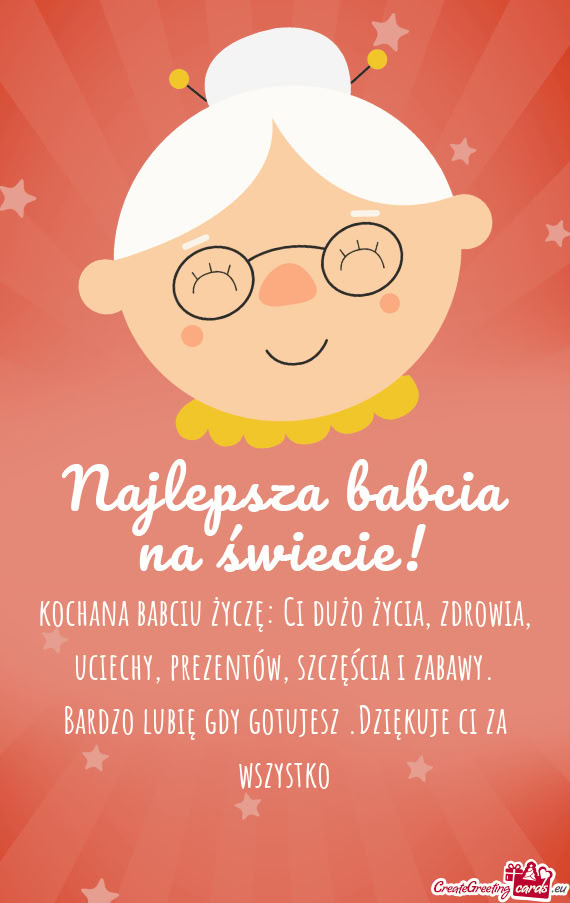Kochana babciu życzę: Ci dużo życia, zdrowia, uciechy, prezentów, szczęścia i zabawy. Bardzo