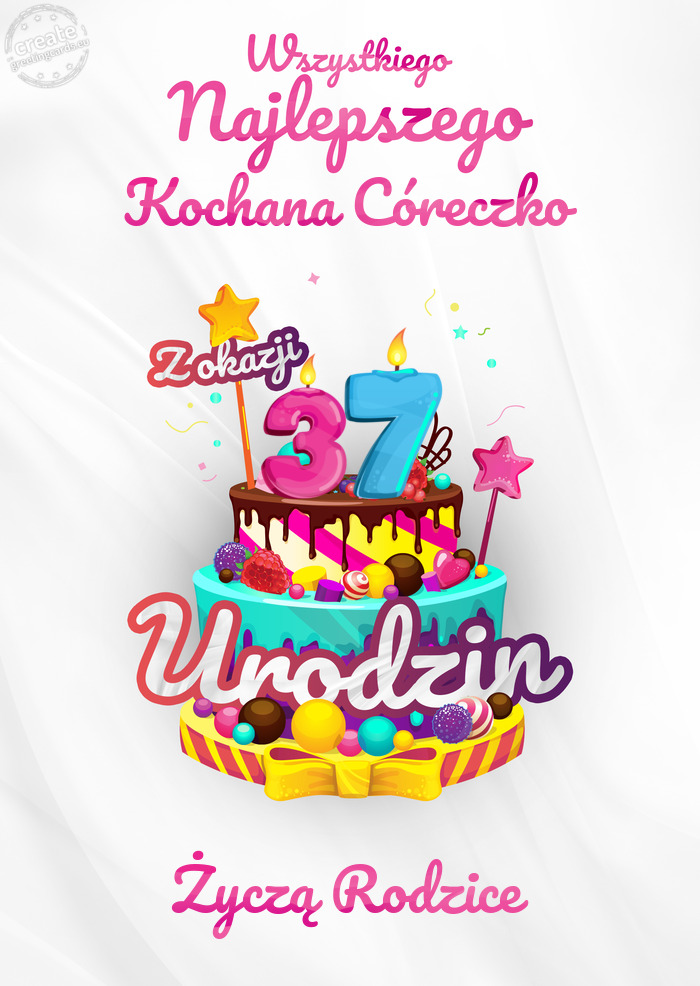 Kochana Córeczko, Wszystkiego najlepszego z okazji 37 urodzin Życzą Rodzice