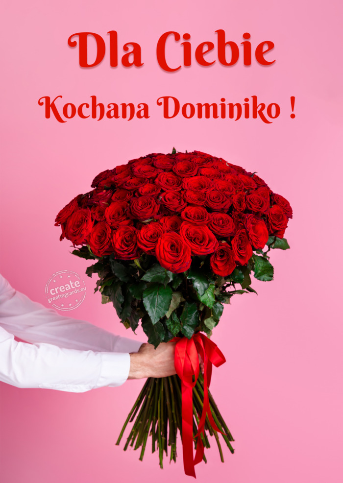 Kochana Dominiko ! dla Ciebie dużo róż