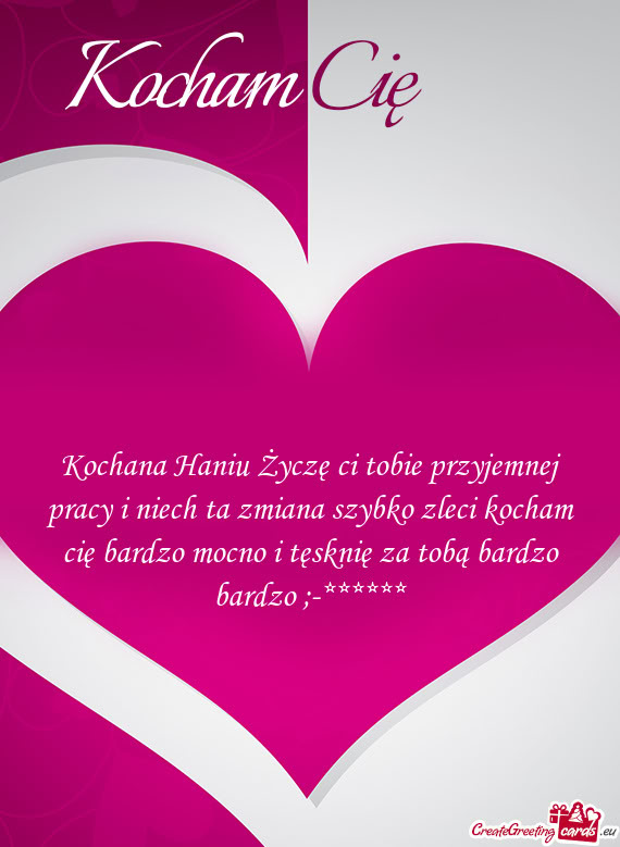 Kochana Haniu Życzę ci tobie przyjemnej pracy i niech ta zmiana szybko zleci kocham cię bardzo mo