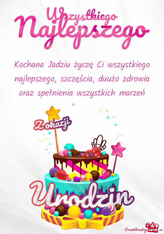 Kochana Jadziu życzę Ci wszystkiego najlepszego, szczęścia, duużo zdrowia oraz spełnienia wszy