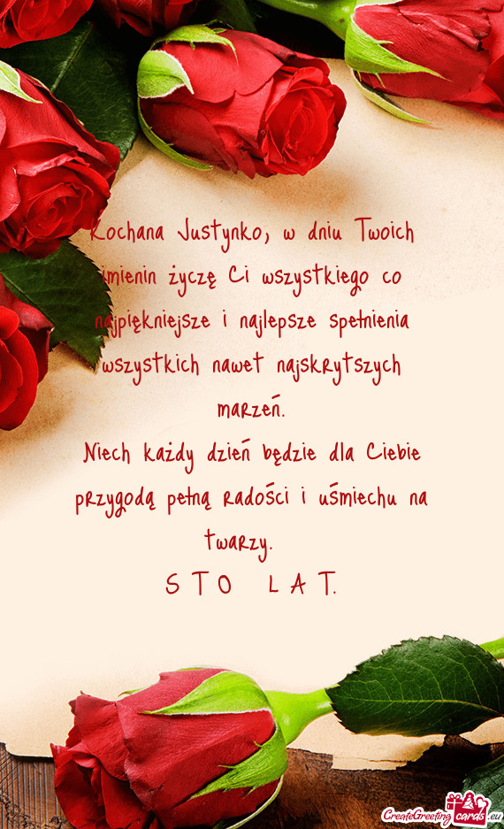 Kochana Justynko, w dniu Twoich imienin życzę Ci wszystkiego co najpiękniejsze i najlepsze spełn